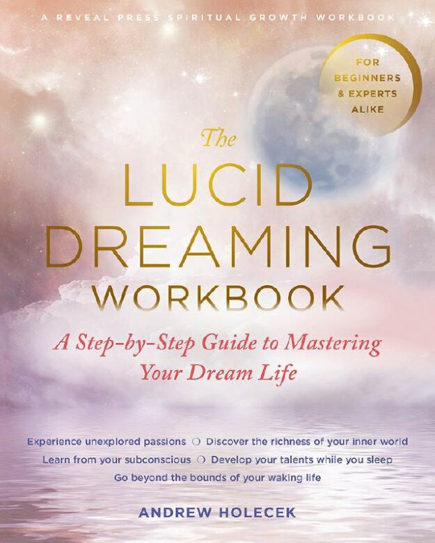 "The Lucid Dreaming Workbook: A Step-by-Step Guide to Mastering Your Dream Life" by Andrew Holecek