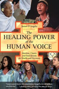 "The Healing Power of the Human Voice: Mantras, Chants, and Seed Sounds for Health and Harmony" by James D'Angelo