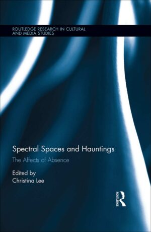 "Spectral Spaces and Hauntings: The Affects of Absence" edited by Christina Lee