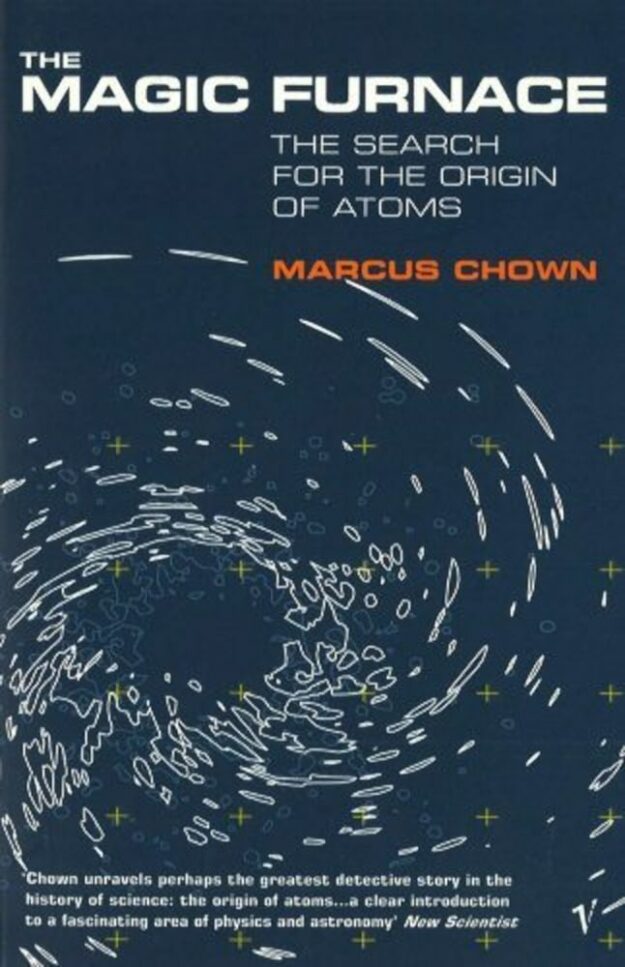 "The Magic Furnace: The Search for the Origins of Atoms" by Marcus Chown