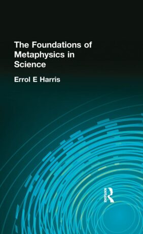 "The Foundations of Metaphysics in Science" by Errol E. Harris