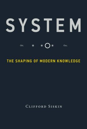 "System: The Shaping of Modern Knowledge" by Clifford Siskin