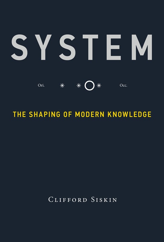 "System: The Shaping of Modern Knowledge" by Clifford Siskin