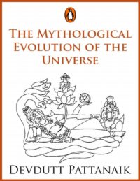 "The Mythological Evolution of the Universe" by Devdutt Pattanaik