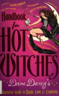 "Handbook for Hot Witches: Dame Darcy's Illustrated Guide to Magic, Love, and Creativity" by Dame Darcy