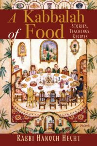 "A Kabbalah of Food: Stories, Teachings, Recipes" by Rabbi Hanoch Hecht