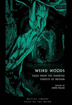 "Weird Woods: Tales from the Haunted Forests of Britain" edited by John Miller (British Library Tales of the Weird) "Weird Woods: Tales from the Haunted Forests of Britain" edited by John Miller (British Library Tales of the Weird)