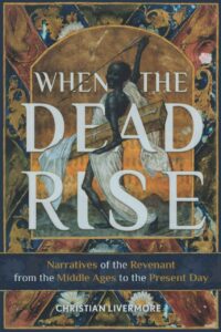 "When the Dead Rise: Narratives of the Revenant, from the Middle Ages to the Present Day" by Christian Livermore