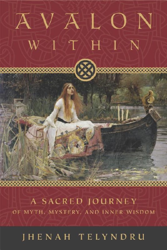 "Avalon Within: A Sacred Journey of Myth, Mystery, and Inner Wisdom" by Jhenah Telyndru