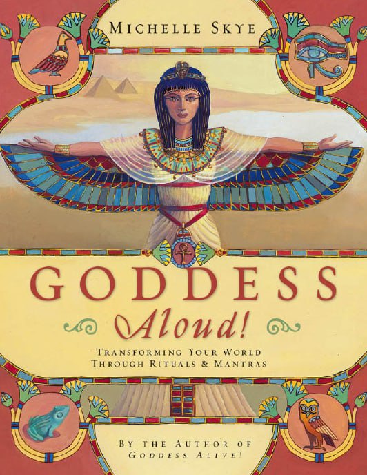 "Goddess Aloud!: Transforming Your World Through Rituals & Mantras" by Michelle Skye