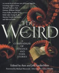 "The Weird: A Compendium of Strange and Dark Stories" edited by Ann VanderMeer and Jeff VanderMeer