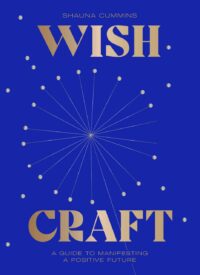 "WishCraft: A Guide to Manifesting a Positive Future" by Shauna Cummins