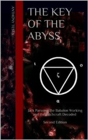 "The Key of the Abyss: Jack Parsons, the Babalon Working and the Witchcraft Decoded" by Anthony Testa