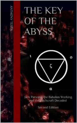 "The Key of the Abyss: Jack Parsons, the Babalon Working and the Witchcraft Decoded" by Anthony Testa