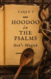"Hoodoo in the Psalms: God's Magick" by Taren S
