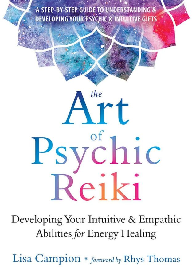"The Art of Psychic Reiki: Developing Your Intuitive and Empathic Abilities for Energy Healing" by Lisa Campion