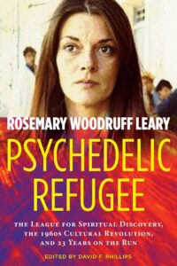 "Psychedelic Refugee: The League for Spiritual Discovery, the 1960s Cultural Revolution, and 23 Years on the Run" by Rosemary Woodruff Leary
