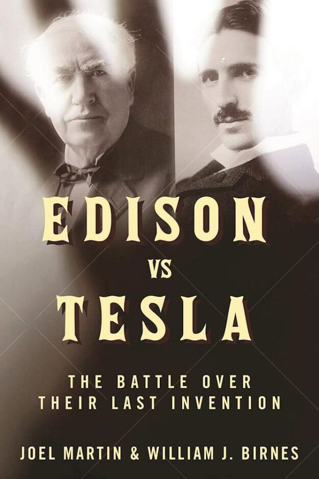 "Edison vs. Tesla: The Battle over Their Last Invention" by Joel Martin