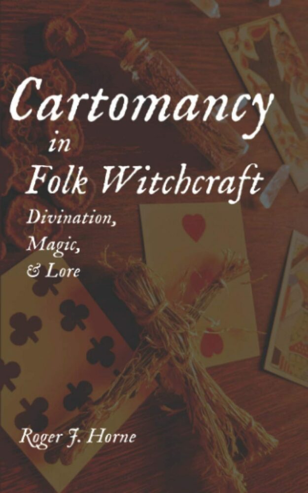 "Cartomancy in Folk Witchcraft: Divination, Magic, & Lore" by Roger J. Horne