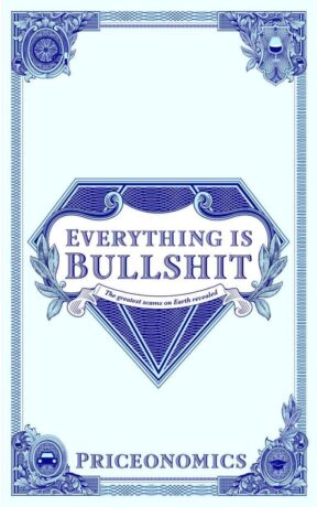 "Everything Is Bullshit: The Greatest Scams on Earth Revealed" by Priceonomics (Zachary Crockett et al)
