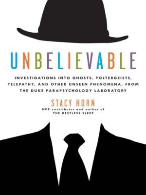 "Unbelievable: Investigations into Ghosts, Poltergeists, Telepathy, and Other Unseen Phenomena, from the Duke Parapsychology Laboratory" by Stacy Horn