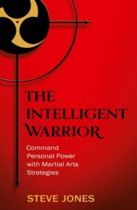 "The Intelligent Warrior: Command Personal Power with Martial Arts Strategies" by Steve Jones