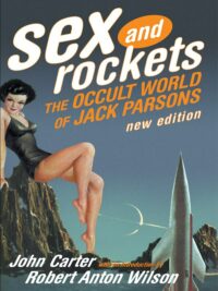 "Sex and Rockets: The Occult World of Jack Parsons" by John Carter and Robert Anton Wilson (new edition)
