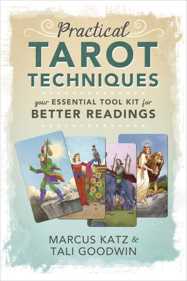"Practical Tarot Techniques: Your Essential Tool Kit for Better Readings" by Marcus Katz and Tali Goodwin