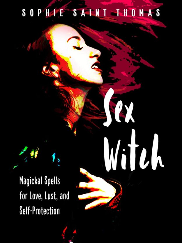 "Sex Witch: Magickal Spells for Love, Lust, and Self-Protection" by Sophie Saint Thomas