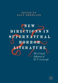 "New Directions in Supernatural Horror Literature: The Critical Influence of H. P. Lovecraft" edited by Sean Moreland