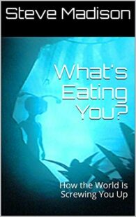 "What's Eating You?: How the World Is Screwing You Up" by Steve Madison
