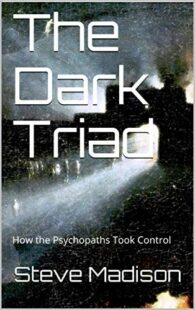 "The Dark Triad: How the Psychopaths Took Control" by Steve Madison