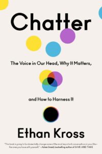 "Chatter: The Voice in Our Head, Why It Matters, and How to Harness It" by Ethan Kross