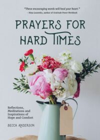 "Prayers for Hard Times: Reflections, Meditations and Inspirations of Hope and Comfort" by Becca Anderson
