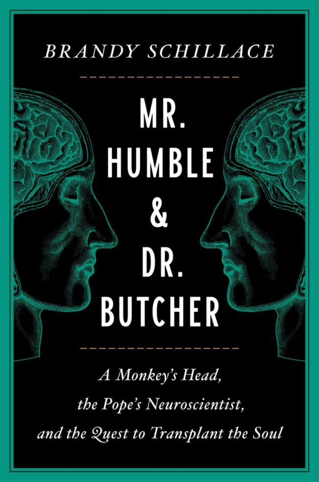 "Mr. Humble and Dr. Butcher: A Monkey's Head, the Pope's Neuroscientist, and the Quest to Transplant the Soul" by Brandy Schillace