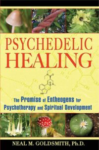 "Psychedelic Healing: The Promise of Entheogens for Psychotherapy and Spiritual Development" by Neal M. Goldsmith