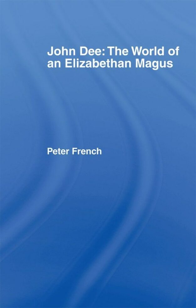 "John Dee: The World of the Elizabethan Magus" by Peter J. French
