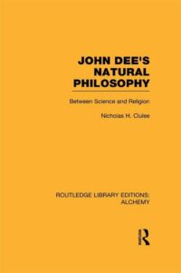 "John Dee's Natural Philosophy: Between Science and Religion" by Nicholas H. Clulee