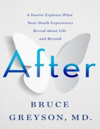 "After: A Doctor Explores What Near-Death Experiences Reveal about Life and Beyond" by Bruce Greyson