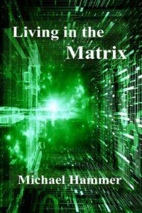 "Living in the Matrix: Understanding and Freeing Yourself from the Clutches of the Matrix" by Michael Hammer