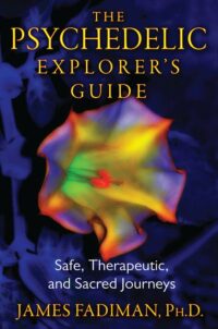 "The Psychedelic Explorer's Guide: Safe, Therapeutic, and Sacred Journeys" by James Fadiman