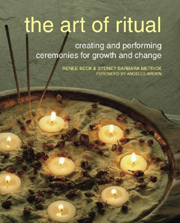 "The Art of Ritual: Creating and Performing Ceremonies for Growth and Change" by Renee Beck and Sydney Barbara Metrick