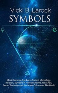 "Symbols: Most Common Symbols: Ancient Mythology, Religion, Symbols in Politics, Dreams, New Age, Secret Societies and the Many Cultures of The World" by Vicki B. Larock