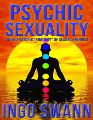 "Psychic Sexuality: The Bio-Psychic Anatomy of Sexual Energies" by Ingo Swann