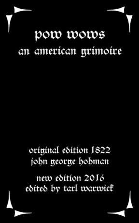 "Pow-Wows: An American Grimoire" by John George Hohman and Tarl Warwick