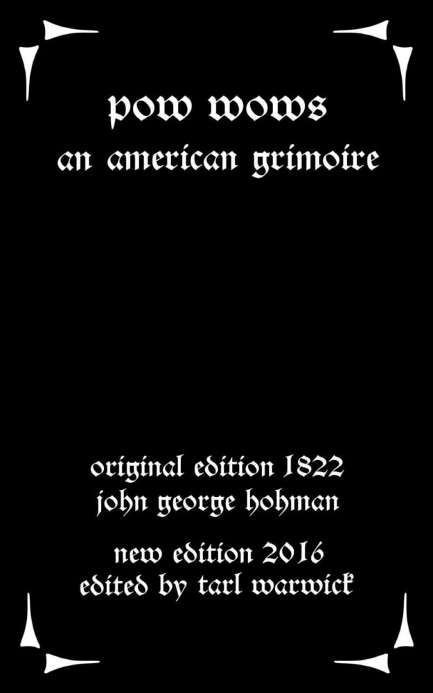 "Pow-Wows: An American Grimoire" by John George Hohman and Tarl Warwick