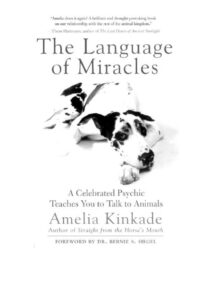 "The Language of Miracles: A Celebrated Psychic Teaches You to Talk to Animals" by Amelia Kinkade