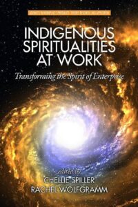 "Indigenous Spiritualities at Work: Transforming the Spirit of Enterprise" edited by Chellie Spiller and Rachel Wolfgramm