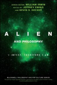 "Alien and Philosophy: I Infest, Therefore I Am" edited by Jeffrey A. Ewing and Kevin S. Decker