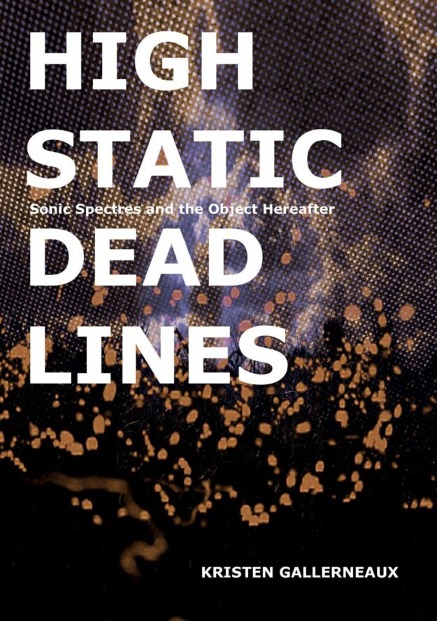 "High Static, Dead Lines: Sonic Spectres & the Object Hereafter" by Kristen Gallerneaux